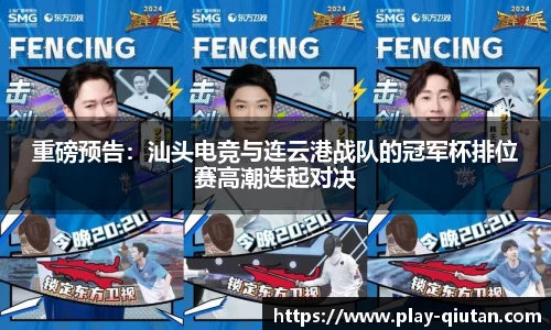 重磅预告：汕头电竞与连云港战队的冠军杯排位赛高潮迭起对决