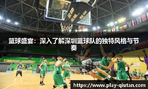 篮球盛宴：深入了解深圳篮球队的独特风格与节奏